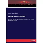 Aristocracy and Evolution: A Study of the Rights, the Origin, and the Social Functions of the....