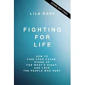 Fighting for Life: How to Find Your Cause, Stand Up for What’’s Right, and Love the People Who Hurt
