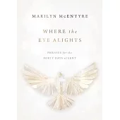 Where the Eye Alights: Phrases for the Forty Days of Lent