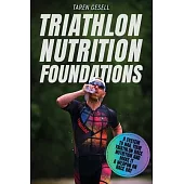 Triathlon Nutrition Foundations: A System to Nail your Triathlon Race Nutrition and Make It a Weapon on Race Day