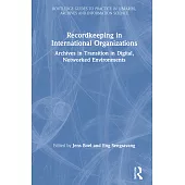 Recordkeeping in International Organizations: Archives in Transition in Digital, Networked Environments