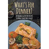 What’’s For Dinner?: Affordable Gluten-Free Recipes the Whole Family Will Enjoy!