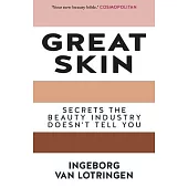 Great Skin: Secrets the Beauty Industry Doesn’’t Tell You