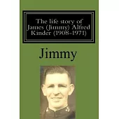 The life story of James (Jimmy) Alfred Kinder (1908-1971)