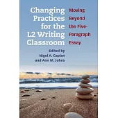 Changing Practices for the L2 Writing Classroom: Moving Beyond the Five-Paragraph Essay