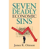 Seven Deadly Economic Sins: Obstacles to Prosperity and Happiness Every Citizen Should Know