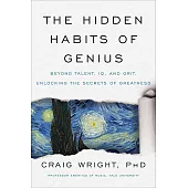 The Hidden Habits of Genius: Beyond Talent, Iq, and Grit--Unlocking the Secrets of Greatness