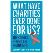 What Have Charities Ever Done for Us?: The Stories Behind the Headlines