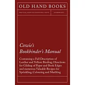 Cowie’’s Bookbinder’’s Manual - Containing a Full Description of Leather and Vellum Binding; Directions for Gilding of Paper and Book Edges and numerous