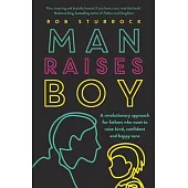 Man Raises Boy: A Revolutionary Approach for Fathers Who Want to Raise Kind, Confident and Happy Sons