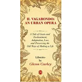 Il Vagabondo: An Urban Opera: A Tale of Gusto and Enchantment, Adaptation, Loss, and Preserving the Old Ways of Making a Life