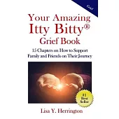 Your Amazing Itty Bitty(R) Grief Book: 15 Chapters on How to Support Family and Friends on Their Journey