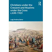 Christians Under the Crescent and Muslims Under the Cross C.630 - 1923