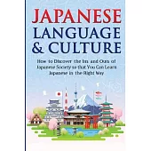 Japanese Language & Culture: How To Discover The Ins And Outs Of Japanese Society So You Can Learn Japanese In The Right Way