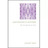 Antigone’’s Sisters: On the Matrix of Love