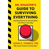 Dr. Disaster’’s Guide to Surviving Everything: Essential Advice for Any Emergency Life Throws Your Way