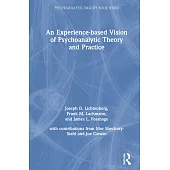 An Experience-Based Vision of Psychoanalytic Theory and Practice: Seeking, Feeling, and Relating