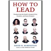 How to Lead: Wisdom from the World’s Greatest CEOs, Founders, and Game Changers