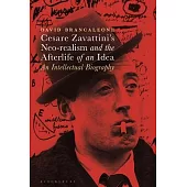 Cesare Zavattini’’s Neo-Realism and the Afterlife of an Idea: An Intellectual Biography