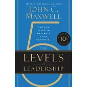The 5 Levels of Leadership: Proven Steps to Maximize Your Potential