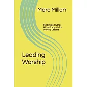 Leading Worship: Ten Simple Truths: A Practical guide for Worship Leaders