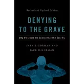 Denying to the Grave: Why We Ignore the Facts That Will Save Us, Revised and Updated Edition