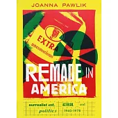 Remade in America: Surrealist Art, Activism, and Politics, 1940-1978