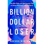 Billion Dollar Loser: The Epic Rise and Spectacular Fall of Adam Neumann and WeWork