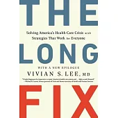 The Long Fix: Solving America’’s Health Care Crisis with Strategies That Work for Everyone