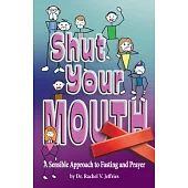 Shut Your Mouth: A Sensible Approach to Fasting and Prayer