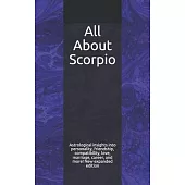 All About Scorpio: Astrological insights into personality, friendship, compatibility, love, marriage, career, and more! New expanded edit