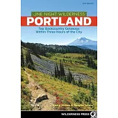 One Night Wilderness: Portland: Top Backcountry Getaways Within Three Hours of the City