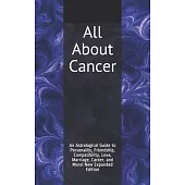 All About Cancer: An Astrological Guide to Personality, Friendship, Compatibility, Love, Marriage, Career, and More! New Expanded Editio