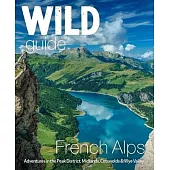 Wild Guide French Alps: Wild Adventures, Hidden Places and Natural Wonders