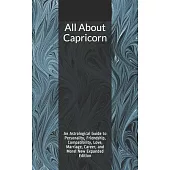 All About Capricorn: An Astrological Guide to Personality, Friendship, Compatibility, Love, Marriage, Career, and More! New Expanded Editio