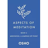 Aspects of Meditation Book 2: Meditation, a Jumping Off Point
