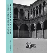 Greater American Camera: Making Modernism in Mexico
