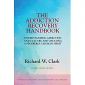 The Addiction Recovery Handbook: Understanding Addiction and Culture and Creating a Prosperous Human Spirit