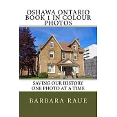 Oshawa Ontario Book 1 in Colour Photos: Saving Our History One Photo at a Time