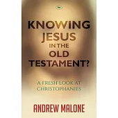 Knowing Jesus in the Old Testament?: A Fresh Look At Christophanies