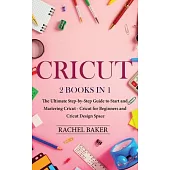 Cricut: 2 books in 1: The Ultimate Step-by-Step Guide to Start and Mastering Cricut