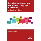 Bringing Linguistics Into the Spanish Language Classroom: A Teacher’’s Guide