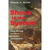 Shock to the System: Coups, Elections, and War on the Road to Democratization