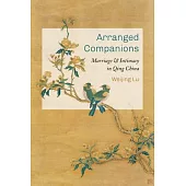Arranged Companions: Marriage and Intimacy in Qing China