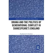 Drama and the Politics of Generational Conflict in Shakespeare’’s England