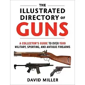 The Illustrated Directory of Guns: A Collector’’s Guide to Over 1500 Military, Sporting, and Antique Firearms