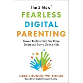 The 3 MS of Fearless Digital Parenting: Proven Tools to Help You Raise Smart and Savvy Online Kids