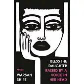 Bless the Daughter Raised by a Voice in Her Head: Poems