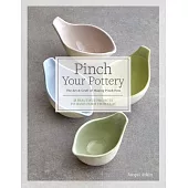 Pinch Your Pottery: The Art & Craft of Making Pinch Pots