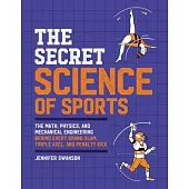 The Secret Science of Sports: The Math, Physics, and Mechanical Engineering Behind Every Grand Slam, Triple Axel, and Penalty Kick